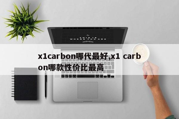 x1carbon哪代最好,x1 carbon哪款性價比最高