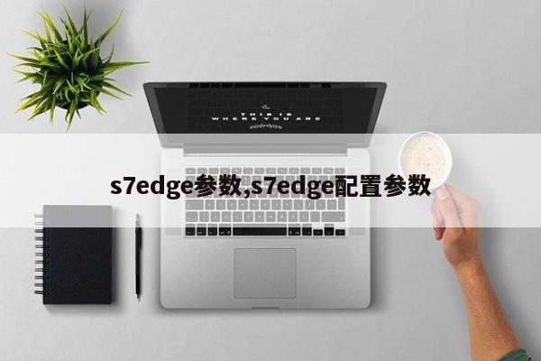 s7edge參數(shù),s7edge配置參數(shù)