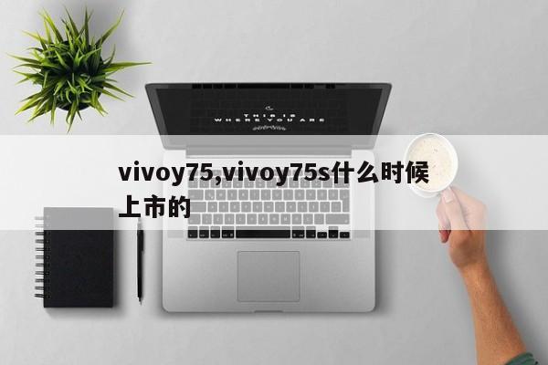 vivoy75,vivoy75s什么時候上市的