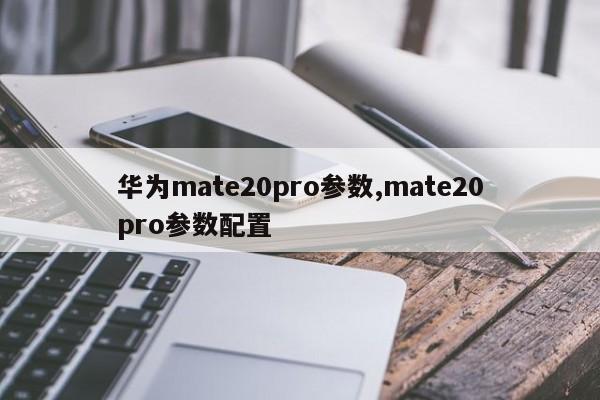 華為mate20pro參數(shù),mate20pro參數(shù)配置