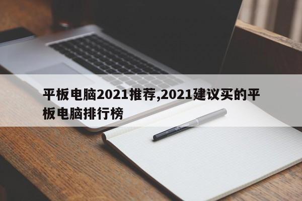 平板電腦2021推薦,2021建議買(mǎi)的平板電腦排行榜