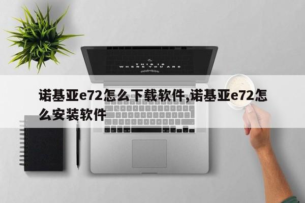 諾基亞e72怎么下載軟件,諾基亞e72怎么安裝軟件