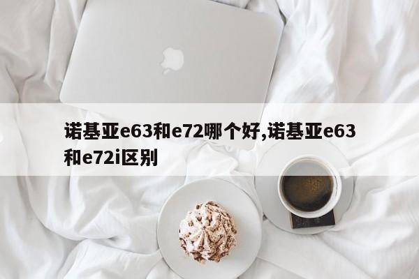 諾基亞e63和e72哪個好,諾基亞e63和e72i區(qū)別