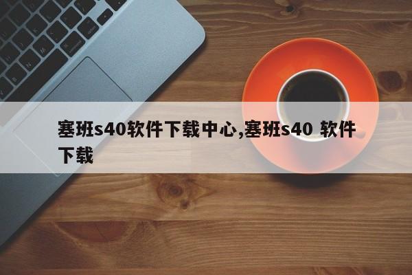 塞班s40軟件下載中心,塞班s40 軟件下載