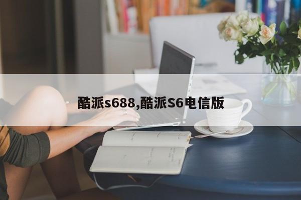 酷派s688,酷派S6電信版