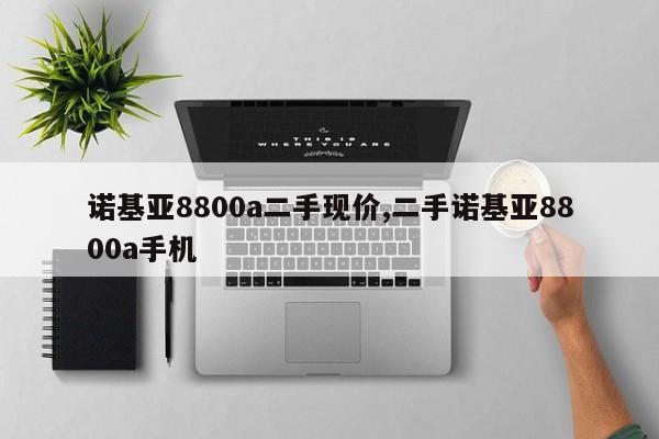 諾基亞8800a二手現(xiàn)價(jià),二手諾基亞8800a手機(jī)