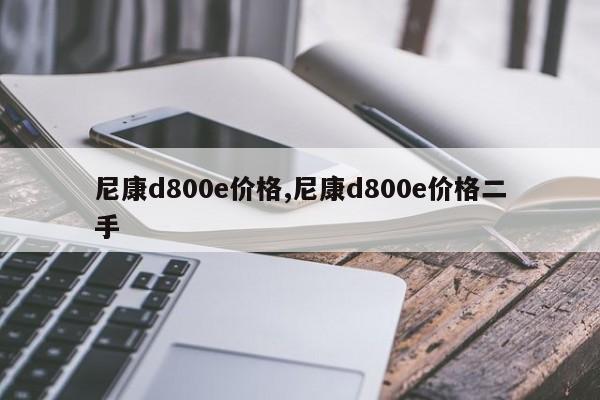 尼康d800e價(jià)格,尼康d800e價(jià)格二手