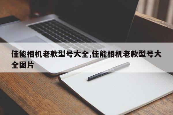 佳能相機老款型號大全,佳能相機老款型號大全圖片